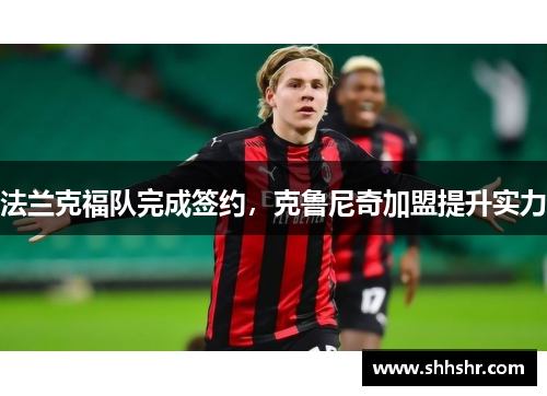 法兰克福队完成签约，克鲁尼奇加盟提升实力