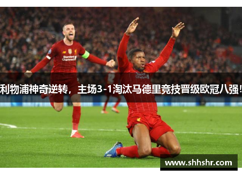 利物浦神奇逆转，主场3-1淘汰马德里竞技晋级欧冠八强！