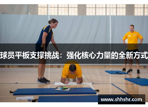 球员平板支撑挑战：强化核心力量的全新方式