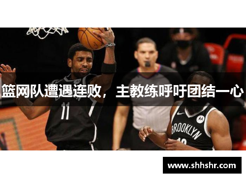 篮网队遭遇连败，主教练呼吁团结一心