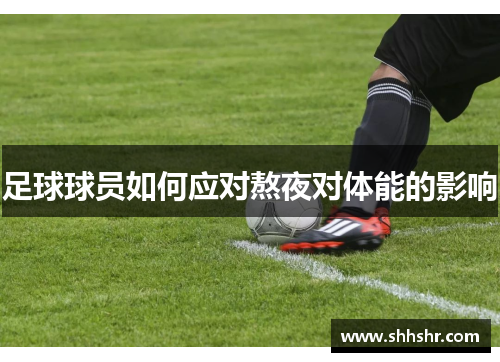 足球球员如何应对熬夜对体能的影响