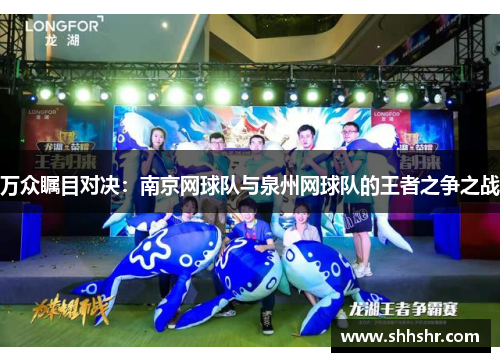 万众瞩目对决：南京网球队与泉州网球队的王者之争之战