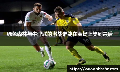 绿色森林与牛津联的激战谁能在赛场上笑到最后